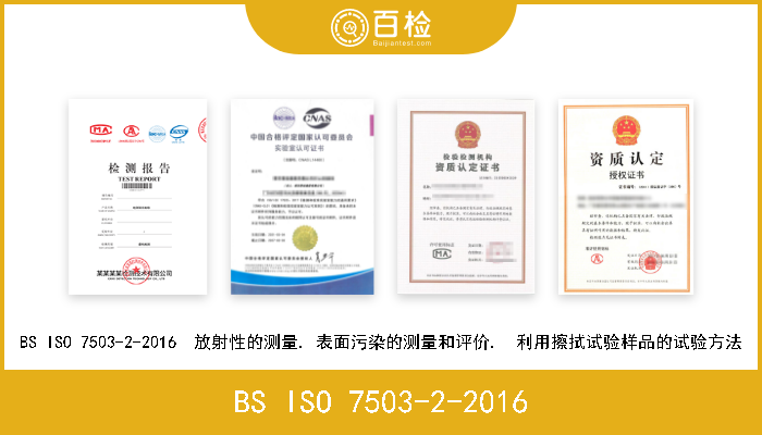 BS ISO 7503-2-2016 BS ISO 7503-2-2016  放射性的测量. 表面污染的测量和评价.  利用擦拭试验样品的试验方法 