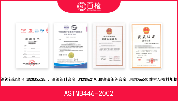 ASTMB446-2002 镍铬钼铌合金(UNSNO6625)、镍铬钼硅合金(UNSN06219)和镍铬钼钨合金(UNSN06650)线材及棒材规格 
