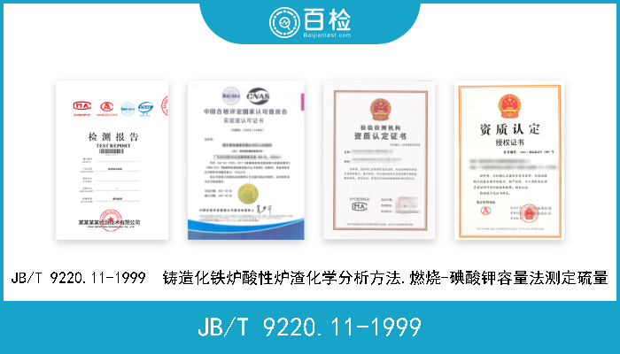 JB/T 9220.11-1999 JB/T 9220.11-1999  铸造化铁炉酸性炉渣化学分析方法.燃烧-碘酸钾容量法测定硫量 