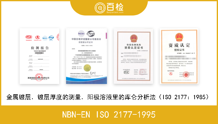 NBN-EN ISO 2177-1995 金属镀层．镀层厚度的测量．阳极溶液里的库仑分析法（ISO 2177：1985） 