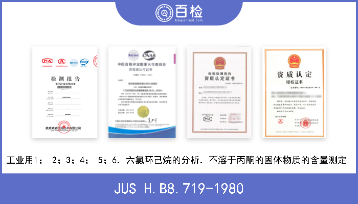 JUS H.B8.719-1980 工业用1； 2；3；4； 5；6．六氯环己烷的分析．不溶于丙酮的固体物质的含量测定  