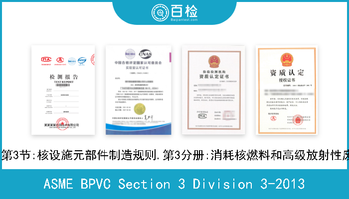 ASME BPVC Section 3 Division 3-2013 ASME锅炉和压力容器规范.第3节:核设施元部件制造规则.第3分册:消耗核燃料和高级放射性废物用储藏系统和运输包装 