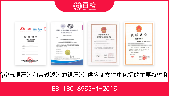 BS ISO 6953-1-2015 气压传动.压缩空气调压器和带过滤器的调压器.供应商文件中包括的主要特性和产品标示要求 
