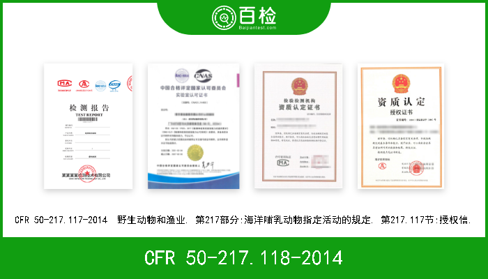 CFR 50-217.118-2014 CFR 50-217.118-2014  野生动物和渔业. 第217部分:海洋哺乳动物指定活动的规定. 第217.118节:授权信的更新和修改. 