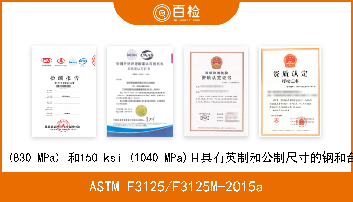 ASTM F3125/F3125M-2015a 经热处理的最低拉伸强度为120 ksi (830 MPa) 和150 ksi (1040 MPa)且具有英制和公制尺寸的钢和合金钢制高强度结构螺栓的标准