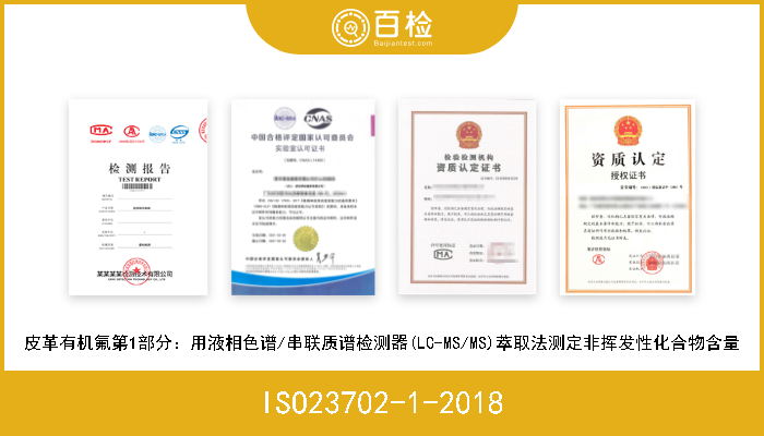 ISO23702-1-2018 皮革有机氟第1部分：用液相色谱/串联质谱检测器(LC-MS/MS)萃取法测定非挥发性化合物含量 