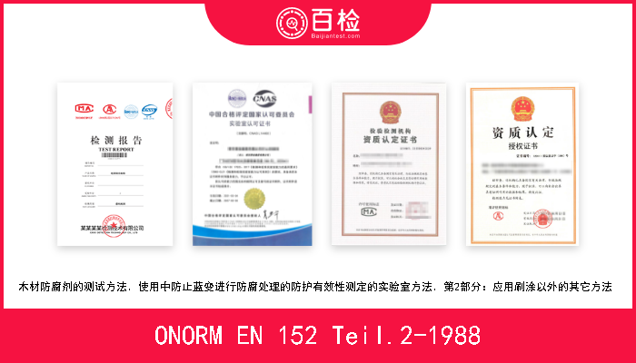 ONORM EN 152 Teil.2-1988 木材防腐剂的测试方法．使用中防止蓝变进行防腐处理的防护有效性测定的实验室方法．第2部分：应用刷涂以外的其它方法  