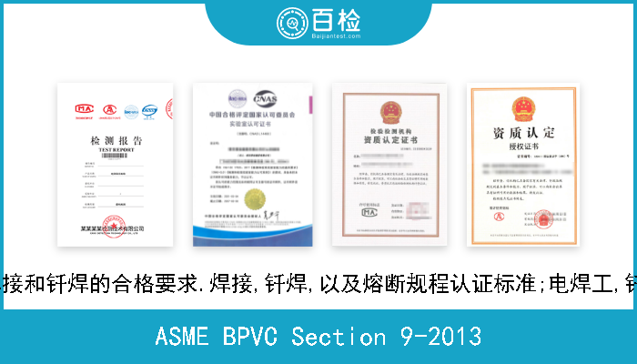ASME BPVC Section 9-2013 ASME锅炉和压力容器规范.第9节:焊接和钎焊的合格要求.焊接,钎焊,以及熔断规程认证标准;电焊工,钎焊工,以及焊接,钎焊和熔断操作者 