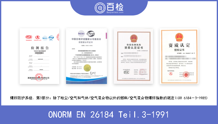 ONORM EN 26184 Teil.3-1991 爆炸防护系统．第3部分：除了粉尘/空气和气体/空气混合物以外的燃料/空气混合物爆炸指数的测定(ISO 6184－3-1985) 