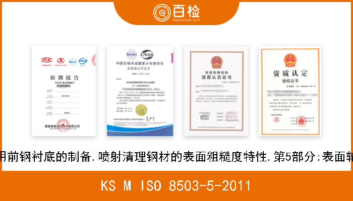 KS M ISO 8503-5-2011 涂料和有关产品使用前钢衬底的制备.喷射清理钢材的表面粗糙度特性.第5部分:表面轮廓测定的复制带法 