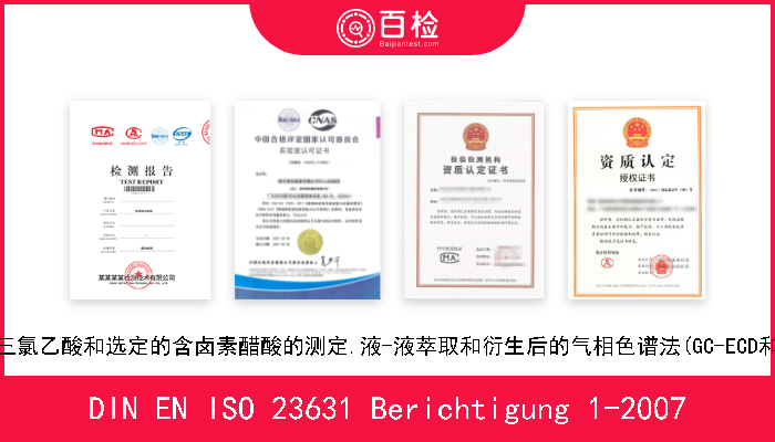 DIN EN ISO 23631 Berichtigung 1-2007 水质.对茅草枯、三氯乙酸和选定的含卤素醋酸的测定.液-液萃取和衍生后的气相色谱法(GC-ECD和/或GC-MS检测法) 