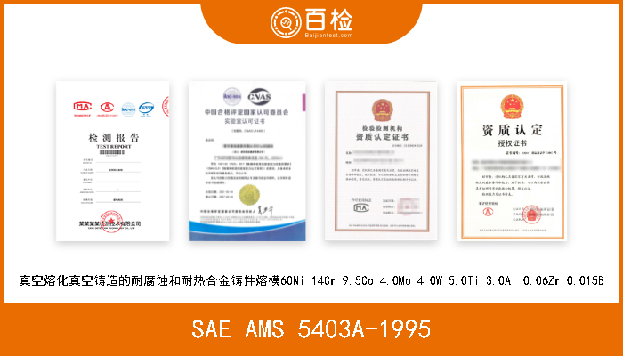 SAE AMS 5403A-1995 真空熔化真空铸造的耐腐蚀和耐热合金铸件熔模60Ni 14Cr 9.5Co 4.0Mo 4.0W 5.0Ti 3.0Al 0.06Zr 0.015B 