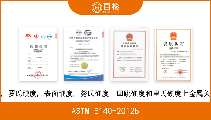 ASTM E140-2012b 布氏硬度, 维氏硬度, 罗氏硬度, 表面硬度, 努氏硬度, 回跳硬度和里氏硬度上金属关系的标准硬度换算表 