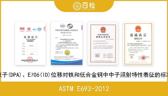 ASTM E693-2012 根据每个原子(DPA)、E706(ID)位移对铁和低合金钢中中子照射特性表征的标准实施规程 