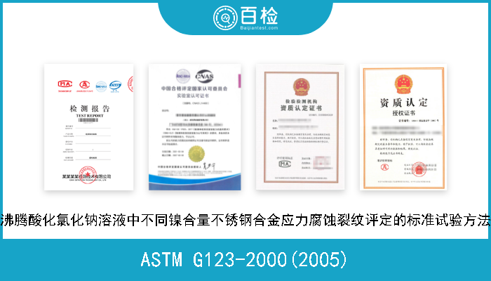 ASTM G123-2000(2005) 沸腾酸化氯化钠溶液中不同镍合量不锈钢合金应力腐蚀裂纹评定的标准试验方法 