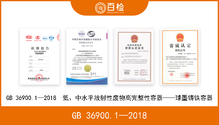 GB 36900.1—2018 GB 36900.1—2018  低、中水平放射性废物高完整性容器——球墨铸铁容器 