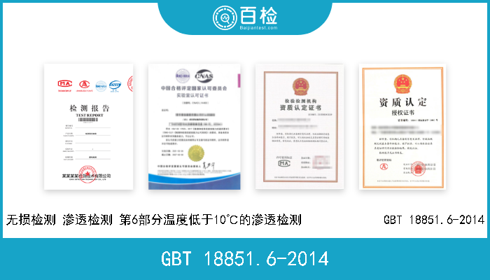GBT 18851.6-2014 无损检测 渗透检测 第6部分温度低于10℃的渗透检测             GBT 18851.6-2014 