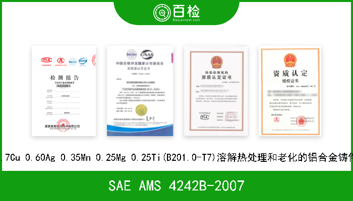 SAE AMS 4242B-2007 4.7Cu 0.60Ag 0.35Mn 0.25Mg 0.25Ti(B201.0-T7)溶解热处理和老化的铝合金铸件 