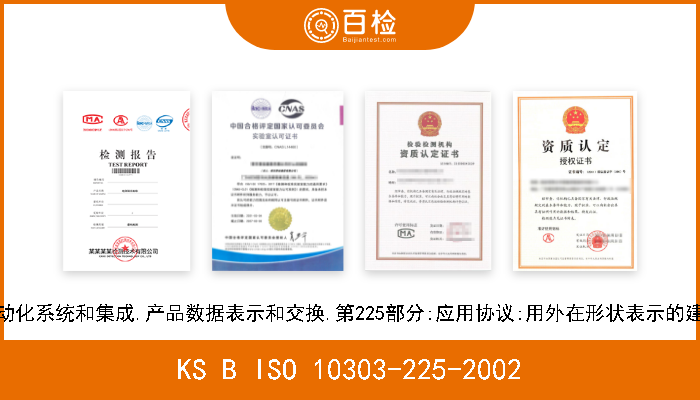 KS B ISO 10303-225-2002 工业自动化系统和集成.产品数据表示和交换.第225部分:应用协议:用外在形状表示的建筑元素 