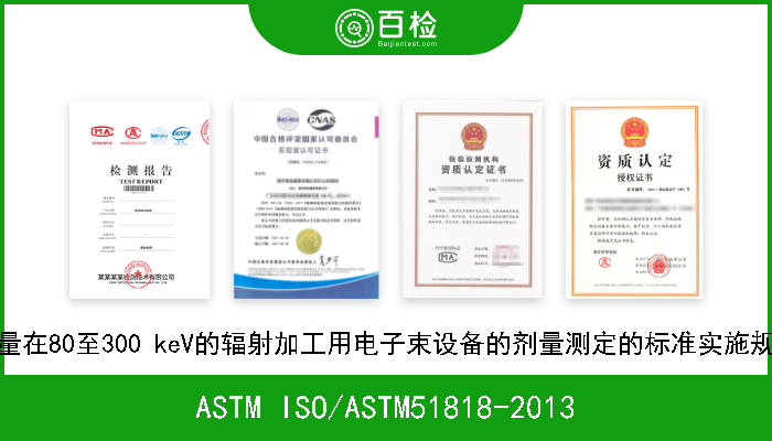 ASTM ISO/ASTM51818-2013 能量在80至300 keV的辐射加工用电子束设备的剂量测定的标准实施规程 