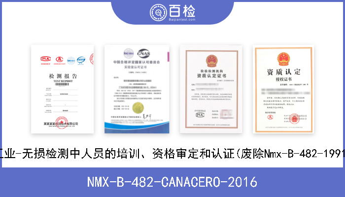 NMX-B-482-CANACERO-2016 钢铁工业-无损检测中人员的培训、资格审定和认证(废除Nmx-B-482-1991标准) 