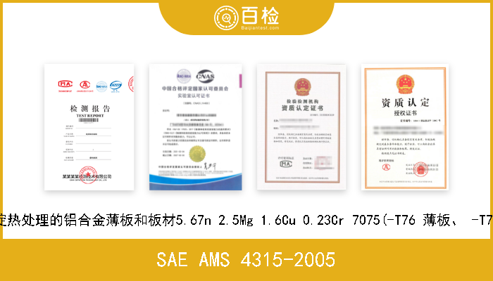 SAE AMS 4315-2005 溶液和沉淀热处理的铝合金薄板和板材5.67n 2.5Mg 1.6Cu 0.23Cr 7075(-T76 薄板、 -T7651 板材) 