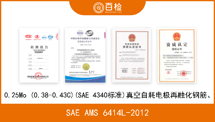 SAE AMS 6414L-2012 0.80Cr 1.8Ni 0.25Mo (0.38-0.43C)(SAE 4340标准)真空自耗电极再融化钢筋、钢铸件和导管 