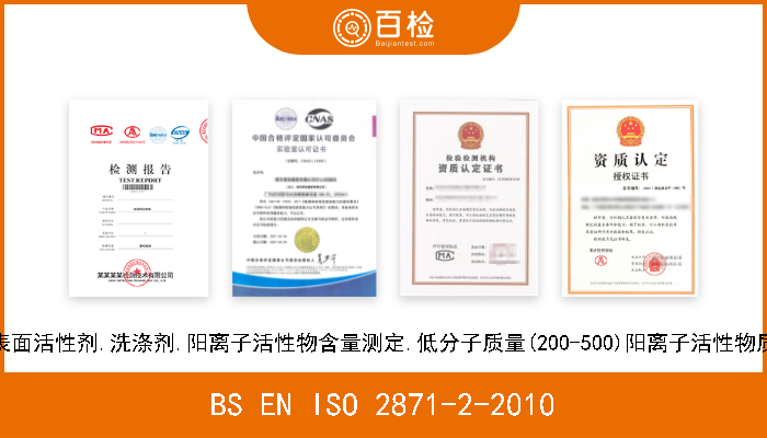 BS EN ISO 2871-2-2010 表面活性剂.洗涤剂.阳离子活性物含量测定.低分子质量(200-500)阳离子活性物质 
